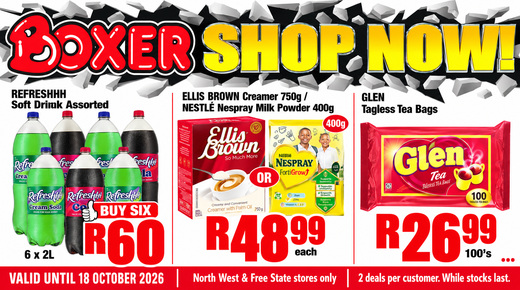 Boxer — grocery specials — Refreshhh soft drink 6 x 2L for R60 • Ellis Brown creamer 750g OR Nestlé Nespray milk powder 400g R48.99 each • Glen tagless tea bags 100s R26.99... Valid until 18 October 2026 · North West and Free State stores only. 2 deals per customer. While stocks last.