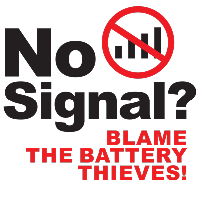 <p>No Signal?&nbsp;<br />
Blame the Battery Thieves!&nbsp;</p>
